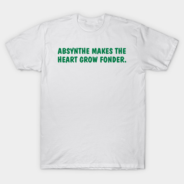 Absynthe Makes The Heart Grow Fonder T-Shirt-TOZ